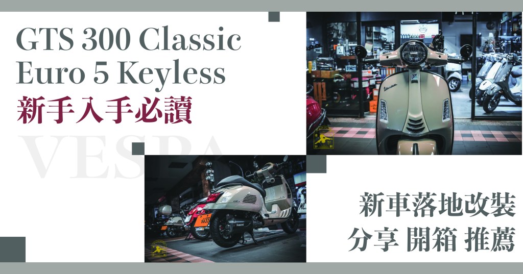 偉士牌 Vespa – GTS 300 Classic Euro 5 Keyless 新手入手必讀「能改的都全上」-新車落地改裝分享 開箱&nbsp;推薦！